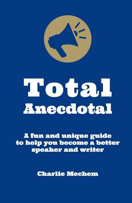 Total Anecdotal: A Unique and Fun Guide to Help You Become a Better Speaker and Writer