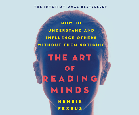 The Art of Reading Minds: How to Understand and Influence Others Without Them Noticing By Henrik Fexeus, Qarie Marshall (Narrated by) Cover Image