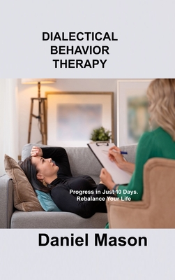 Dialectical Behavior Therapy: Progress in Just 10 Days. Rebalance Your Life. Cover Image