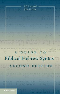 A Guide to Biblical Hebrew Syntax By Bill T. Arnold, John H. Choi Cover Image
