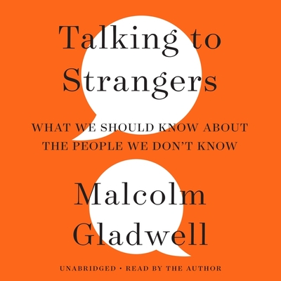 Talking to Strangers: What We Should Know about the People We Don't Know By Malcolm Gladwell (Read by) Cover Image