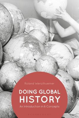 Doing Global History: An Introduction in 6 Concepts By Roland Wenzlhuemer Cover Image