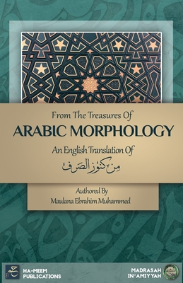 From the Treasures of Arabic Morphology - من كنوز الصرف By Maulana Ebrahim Muhammad, Madrasah In'āmiyyah (Compiled by), Ha-Meem Publications (Compiled by) Cover Image