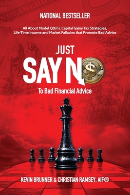 Just Say No, To Bad Financial Advice: All About Model Q(tm), Capital Gains Tax Strategies, Life-Time Income and Market Fallacies By Kevin Brunner, Christian M. Ramsey Cover Image