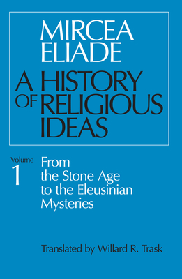 A History of Religious Ideas, Volume 1: From the Stone Age to the Eleusinian Mysteries Cover Image