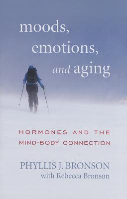 Moods, Emotions, and Aging: Hormones and the Mind-Body Connection By Phyllis J. Bronson, Rebecca Bronson (With) Cover Image