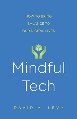 Mindful Tech: How to Bring Balance to Our Digital Lives By David M. Levy Cover Image