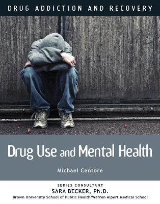 Drug Use and Mental Health (Drug Addiction and Recovery #13) By Michael Centore Cover Image