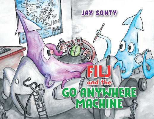 Filj and the Go Anywhere Machine By Jay Sonty Cover Image