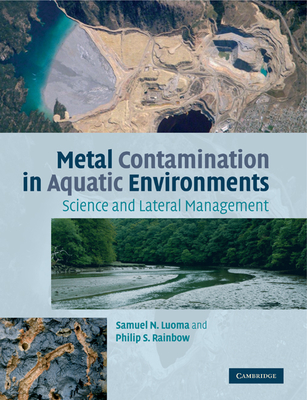 Metal Contamination in Aquatic Environments: Science and Lateral Management By Samuel N. Luoma, Philip S. Rainbow Cover Image