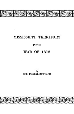 Mississippi Territory in the War of 1812. Reprinted from Publications of the Mississippi Historical Society, Centenary Series, Volume IV Cover Image
