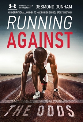 Running Against The Odds: An Inspirational Journey to Making High School Sports History By Desmond Dunham Cover Image