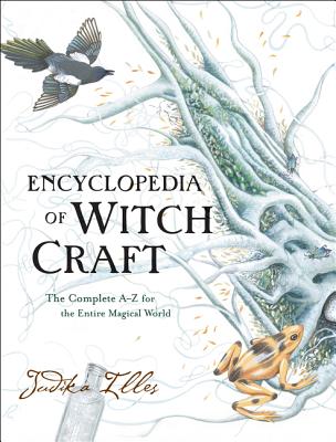 Encyclopedia of Witchcraft: The Complete A-Z for the Entire Magical World (Witchcraft & Spells) By Judika Illes Cover Image