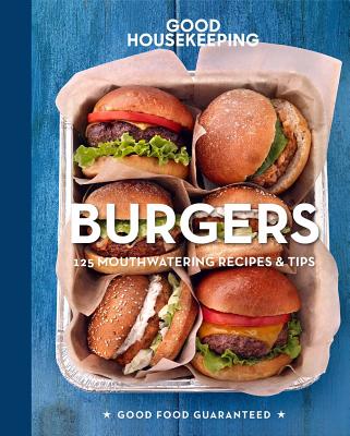Good Housekeeping Burgers: 125 Mouthwatering Recipes & Tips (Good Food Guaranteed #8) By Good Housekeeping, Susan Westmoreland Cover Image