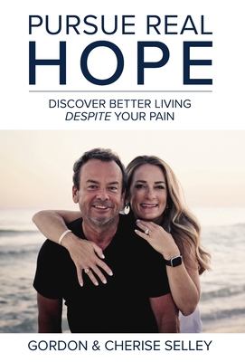 Pursue Real Hope: Discover Better Living despite Your Pain By Gordon Selley, Cherise Selley Cover Image