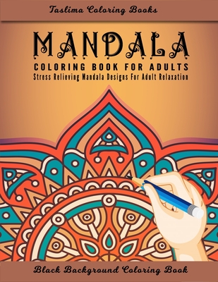Mandala Coloring Book For Adults: An Adult Coloring Book with Stress Relieving Mandala Designs on a Black Background (Coloring Books for Adults) By Taslima Coloring Books Cover Image