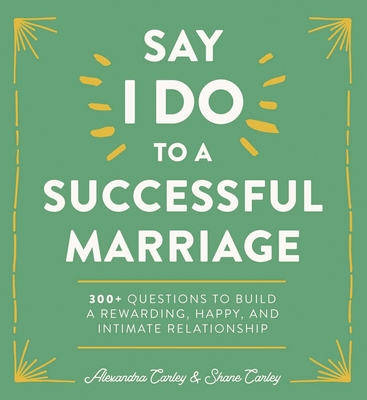Say "I Do" to a Successful Marriage : 365 Questions to Build a More Rewarding, Happier, and Intimate Relationship