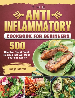 The Anti-Inflammatory Cookbook For Beginners: 500 Healthy, Fast & Fresh Recipes that Will Make Your Life Easier Cover Image