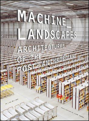 Machine Landscapes: Architectures of the Post Anthropocene (Architectural Design) Cover Image