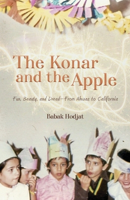 The Konar and the Apple: Fun, Beauty, and Dread-From Ahwaz to California Cover Image