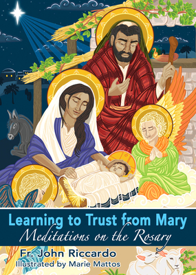 Learning to Trust from Mary: Meditations on the Rosary By Fr John Riccardo, Marie Mattos (Illustrator) Cover Image