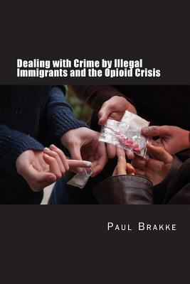 Dealing with Crime by Illegal Immigrants and the Opioid Crisis: What to Do about the Two Big Social and Criminal Justice Issues of Today Cover Image
