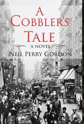 A Cobbler's Tale: Jewish Immigrants Story of Survival, from Eastern Europe to New York's Lower East Side Cover Image
