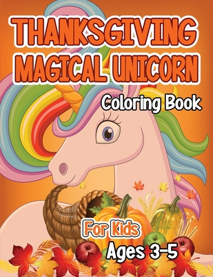 Thanksgiving Magical Unicorn Coloring Book for Kids Ages 3-5: A Magical Thanksgiving Unicorn Coloring Activity Book For Girls And Anyone Who Loves Uni By Robert McAvoy Spring Cover Image