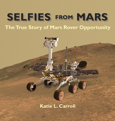 Selfies From Mars: The True Story of Mars Rover Opportunity By Katie L. Carroll Cover Image