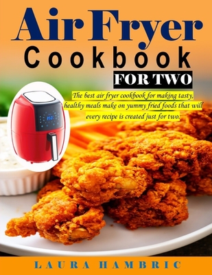 Air Fryer Cookbook for Two: The best air fryer cookbook for making tasty, healthy meals make on yummy fried foods that will every recipe is create Cover Image