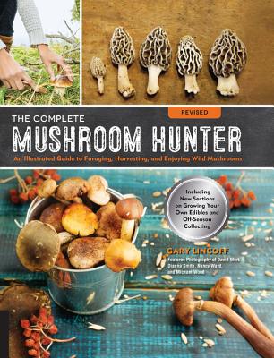 The Complete Mushroom Hunter, Revised: Illustrated Guide to Foraging, Harvesting, and Enjoying Wild Mushrooms - Including new sections on growing your own incredible edibles and off-season collecting Cover Image