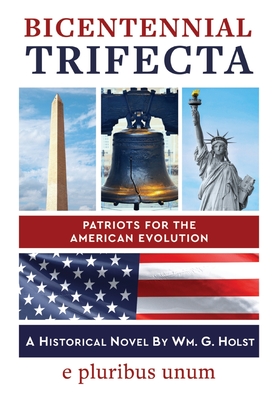 Bicentennial Trifecta: Patriots for the American Evolution By Wm G. Holst Cover Image