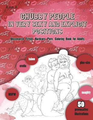 Chubby People in Very Sexy and Explicit Positions: Uncensored Fetish Hardcore  Porn Coloring Book for Adults (Paperback) | Village Books: Building  Community One Book at a Time