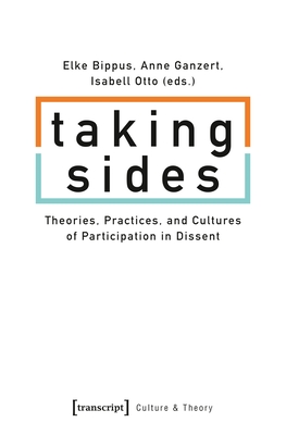 Taking Sides: Theories, Practices, and Cultures of Participation in Dissent (Culture & Theory)