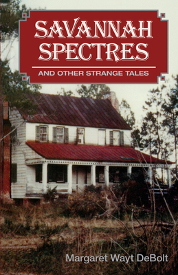 Savannah Spectres: And Other Strange Tales By Margaret Wayt Debolt Cover Image
