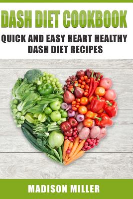 DASH Diet Cookbook: Quick and Easy Heart Healthy DASH Diet Recipes By Madison Miller Cover Image