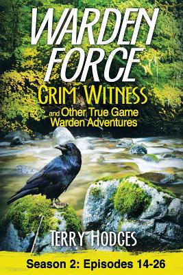 Warden Force: Grim Witness and Other True Game Warden Adventures: Episodes 14-26 Cover Image