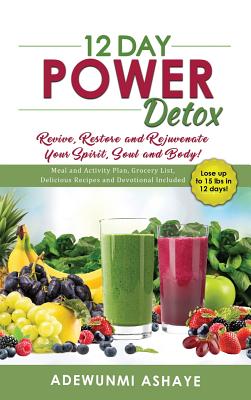 12 Day Power Detox: Revive, Restore and Rejuvenate Your Spirit, Soul and Body! Cover Image