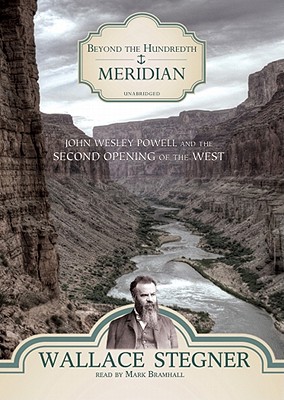 Beyond the Hundredth Meridian: John Wesley Powell and the Second Opening of the West By Wallace Stegner, Mark Bramhall (Read by) Cover Image