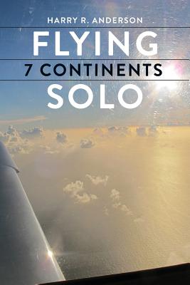 Flying 7 Continents Solo By Harry R. Anderson Cover Image