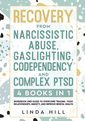 Recovery from Narcissistic Abuse, Gaslighting, Codependency and Complex PTSD (4 Books in 1): Workbook and Guide to Overcome Trauma, Toxic ... and Reco Cover Image