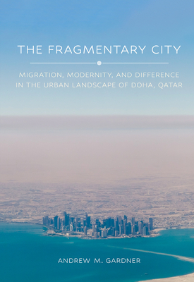 The Fragmentary City: Migration, Modernity, and Difference in the Urban Landscape of Doha, Qatar Cover Image