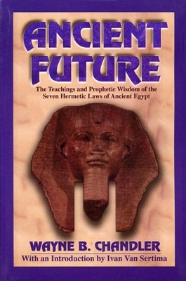 Ancient Future: The Teachings and Prophetic Wisdom of the Seven Hermetic Laws of Ancient Egypt