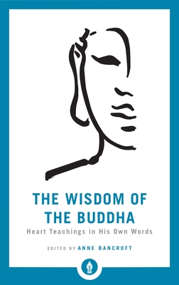 The Wisdom of the Buddha: Heart Teachings in His Own Words (Shambhala Pocket Library #12) By Anne Bancroft Cover Image
