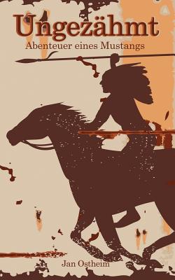 Ungezähmt: Abenteuer eines Mustangs By Jan Ostheim Cover Image