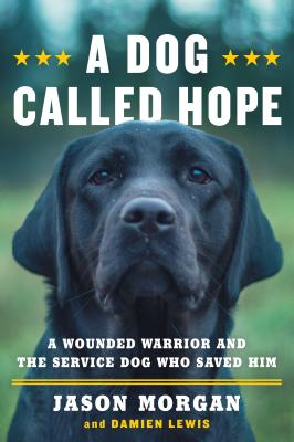 A Dog Called Hope: A Wounded Warrior and the Service Dog Who Saved Him Cover Image