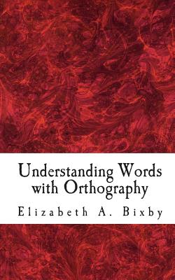 Understanding Words with Orthography By Elizabeth a. Bixby Cover Image