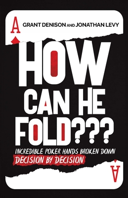 How Can He Fold: Incredible Poker Hands Broken Down Decision By Decision Cover Image