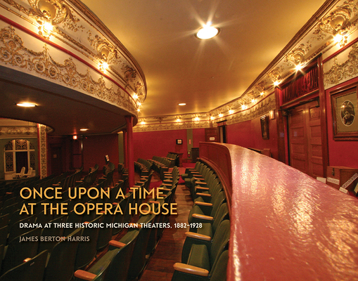 Once upon a Time at the Opera House: Drama at Three Historic Michigan Theaters, 1882-1928 Cover Image