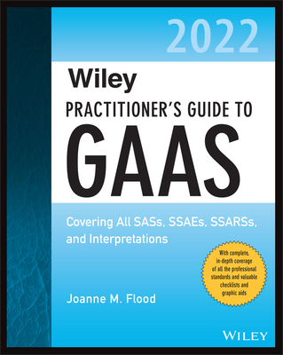 Wiley Practitioner's Guide to GAAS 2022: Covering All Sass, Ssaes, Ssarss, and Interpretations (Wiley Regulatory Reporting) By Joanne M. Flood Cover Image